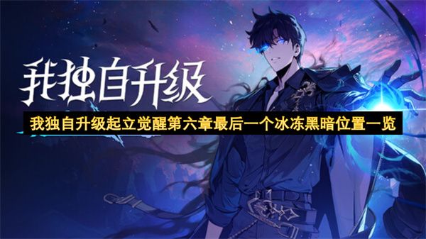 我独自升级起立觉醒第六章最终冰冻黑暗地点一览