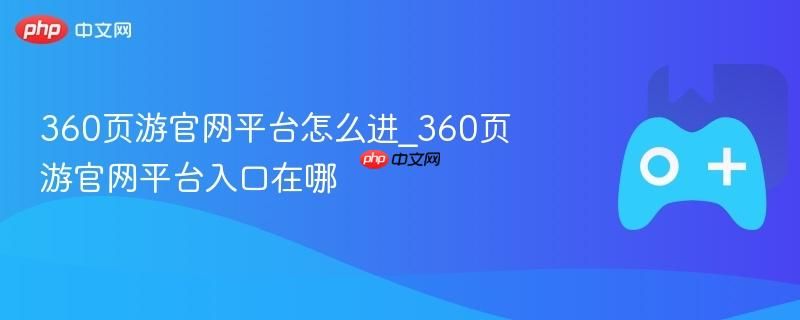360页游官网平台如何进入 360页游官网平台入口在哪