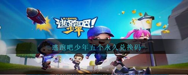 逃跑吧少年：五个永久兑换码领取-逃跑吧少年永久兑换码最全合集