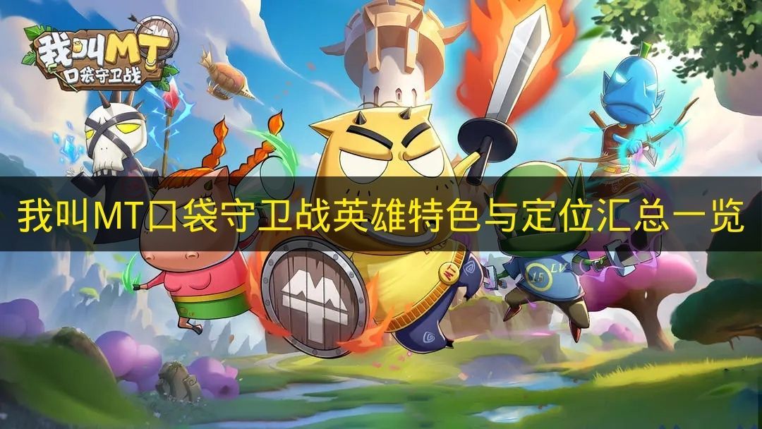 我叫MT口袋守卫战：英雄特色与定位全解析