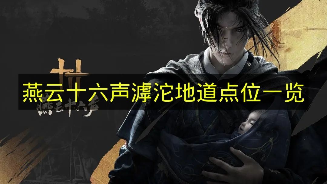 燕云十六声滹沱地道点位全解析  
燕云十六声滹沱地道具体位置揭秘
