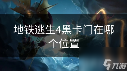地铁逃生4黑卡门在哪个在哪里