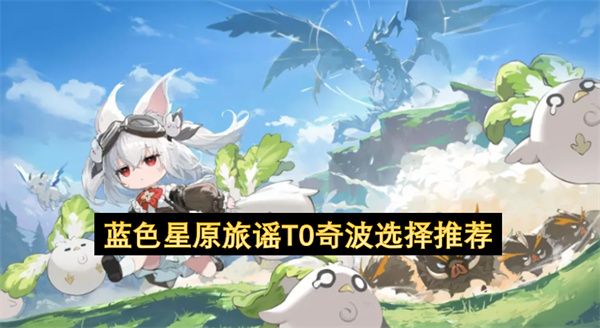 蓝色星原旅谣T0奇波选择推荐