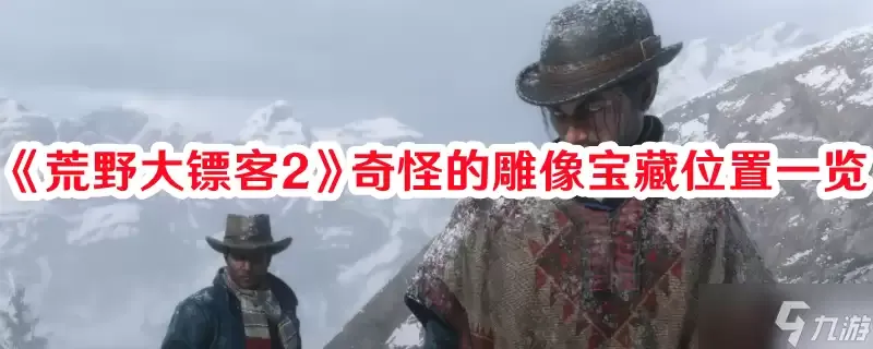 《荒野大镖客2》奇怪雕像宝藏位置介绍